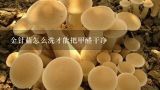 金针菇怎么洗才能把甲醛干净,金针菇为什么含甲醛