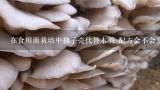 在食用菌栽培中棉子壳代替木屑 配方会不会发生变化,求花生壳栽培食用菌配方
