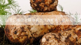 凉菜，哪位大厨帮我出18道素菜？最好是低成本高价位