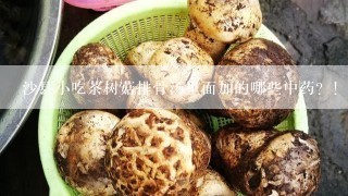 沙县小吃茶树菇排骨汤里面加的哪些中药？！