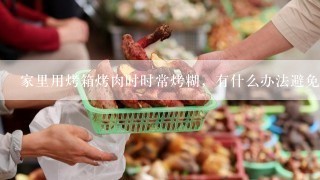 家里用烤箱烤肉时时常烤糊，有什么办法避免吗？