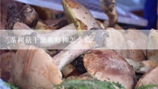 茶树菇干烹素虾柳怎么做