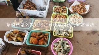 茶树菇怎么做好吃，素炒茶树菇的家常做法