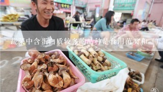 蔬菜中含蛋白质较多的品种是食用菌类和（）