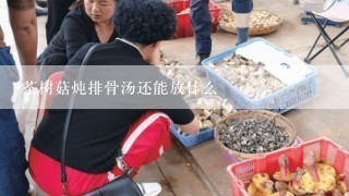 茶树菇炖排骨汤还能放什么