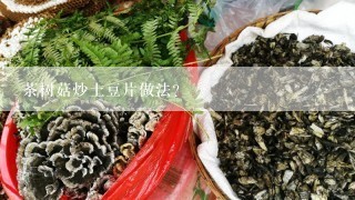 茶树菇炒土豆片做法？