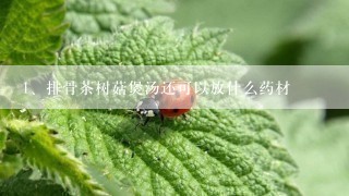 排骨茶树菇煲汤还可以放什么药材