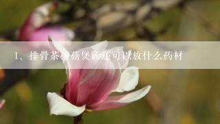 排骨茶树菇煲汤还可以放什么药材