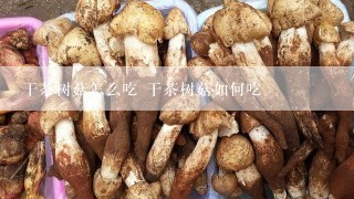 干茶树菇怎么吃 干茶树菇如何吃