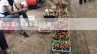 蒜蓉粉丝蒸蟹腿怎么做