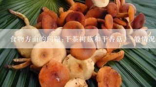 食物方面的问题:干茶树菇和干香菇,一般情况下哪一种常吃比较好?为什么呢?