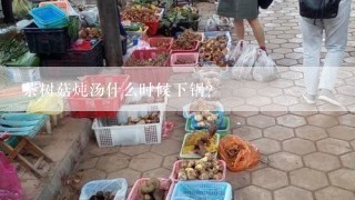 茶树菇炖汤什么时候下锅？