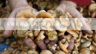 茶树菇板栗炖鸡的做法有哪些？