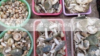 茶树菇和什么一起吃会食物中毒