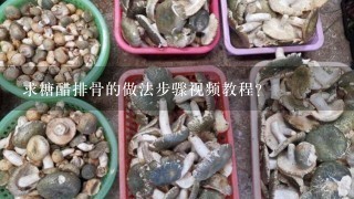 求糖醋排骨的做法步骤视频教程？