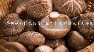 茶树菇有什么营养价值？什么样的人千万不能吃茶树菇？