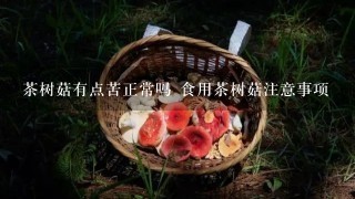 茶树菇有点苦正常吗 食用茶树菇注意事项