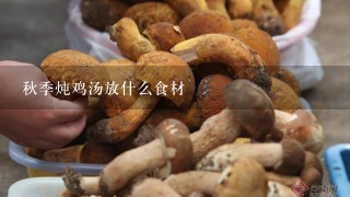 秋季炖鸡汤放什么食材