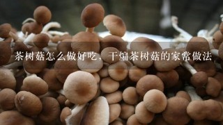 茶树菇怎么做好吃，干煸茶树菇的家常做法