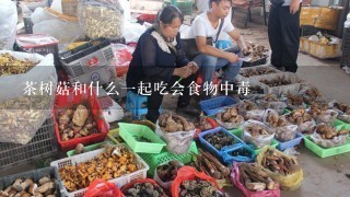 茶树菇和什么一起吃会食物中毒