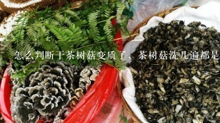 怎么判断干茶树菇变质了，茶树菇洗几遍都是黄水