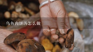 乌鱼肉饼汤怎么做