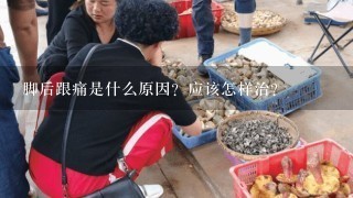 脚后跟痛是什么原因？应该怎样治？