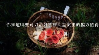 你知道哪些可以治好腰椎间盘突出的偏方值得推荐？