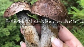 茶树菇都有些什么样的做法？？？美食高手进？？