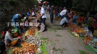 干锅茶树菇做法？