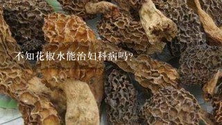 不知花椒水能治妇科病吗？