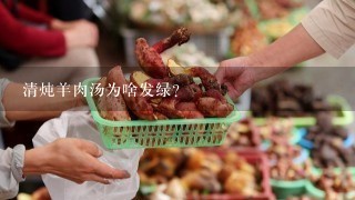 清炖羊肉汤为啥发绿？