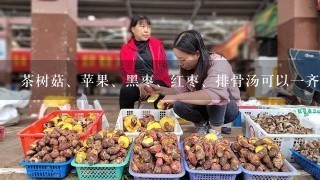 茶树菇、苹果、黑枣、红枣、排骨汤可以一齐煲汤么？