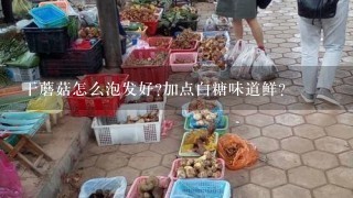 干蘑菇怎么泡发好?加点白糖味道鲜？