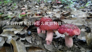 香菇竹荪豆腐汤怎么做如何做好