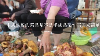 中式快餐的菜品是不是半成品菜？买回来简单处理1下就可以吃了