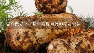 怎么做好吃，茶树菇瘦肉汤的家常做法