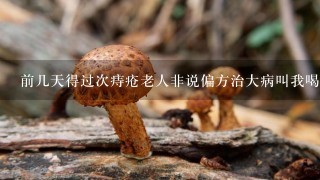 前几天得过次痔疮老人非说偏方治大病叫我喝浓浓的花椒