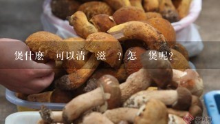 煲什麽湯可以清熱滋潤？怎樣煲呢？