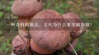 1种奇特的做法，古代为什么要用椒涂墙？