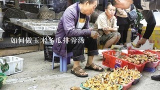 如何做玉米冬瓜排骨汤