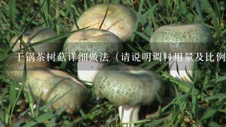 干锅茶树菇详细做法（请说明调料用量及比例）