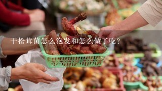 干松茸菌怎么泡发和怎么做了吃？