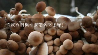 铁皮石斛枫斗要怎么吃才好?