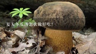 夏天冬瓜汤怎么做好吃?