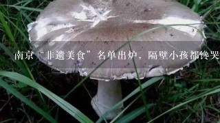 南京“非遗美食”名单出炉，隔壁小孩都馋哭了！