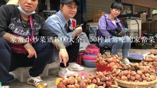 家常小炒菜谱1000大全，50种最常吃的家常菜菜名？