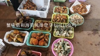 蟹味菇和海带炖排骨孕妇可以吃吗