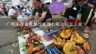 广州深夜食堂餐饮连锁有限公司怎么样？