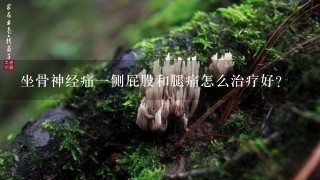 坐骨神经痛1侧屁股和腿痛怎么治疗好？